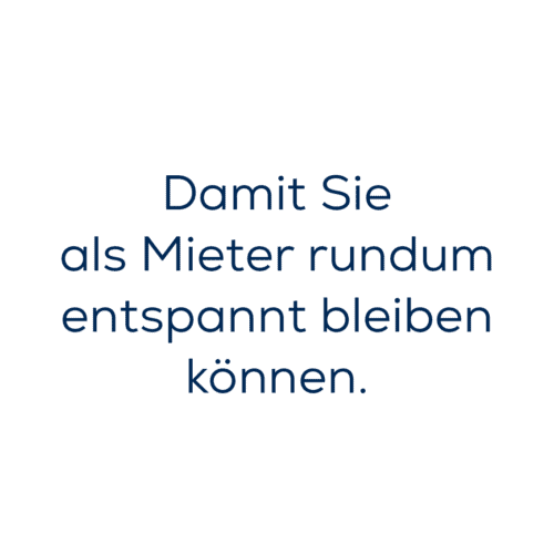 Damit Sie als Mieter rundum entspannt bleiben können.